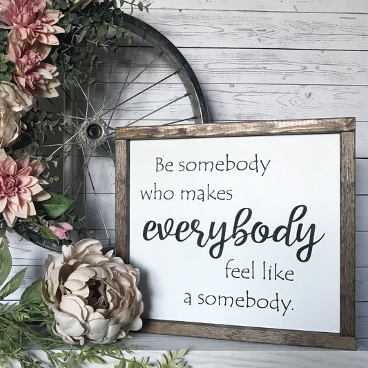 Be somebody who makes everybody feel like a somebody