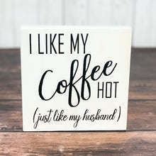 Load image into Gallery viewer, I like my coffee hot like my husband
